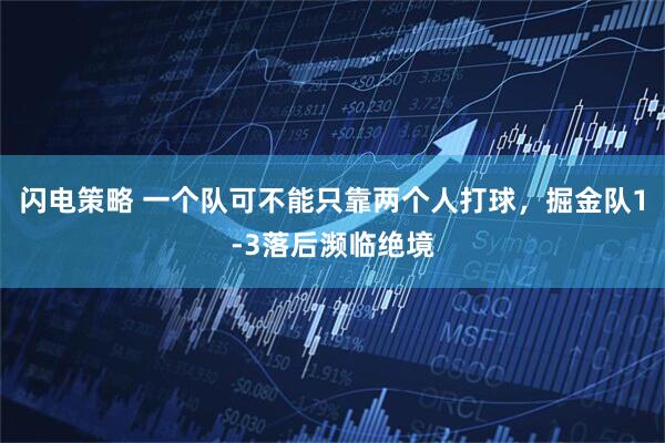 闪电策略 一个队可不能只靠两个人打球，掘金队1-3落后濒临绝境